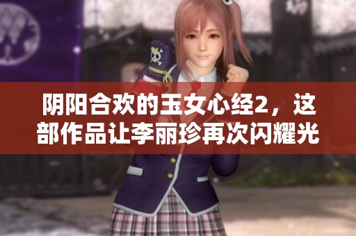 阴阳合欢的玉女心经2，这部作品让李丽珍再次闪耀光芒