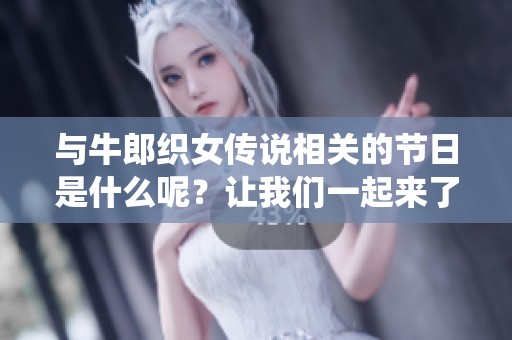 与牛郎织女传说相关的节日是什么呢？让我们一起来了解一下这个文化传统吧。