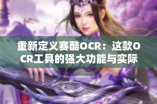重新定义赛酷OCR：这款OCR工具的强大功能与实际应用全解析