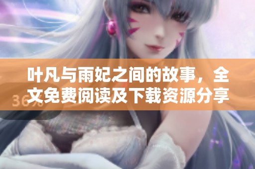 叶凡与雨妃之间的故事，全文免费阅读及下载资源分享
