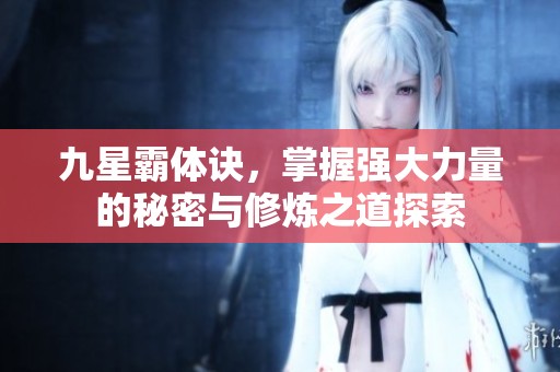 九星霸体诀，掌握强大力量的秘密与修炼之道探索