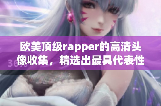 欧美顶级rapper的高清头像收集，精选出最具代表性的头像作品