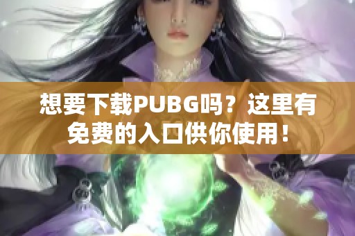 想要下载PUBG吗？这里有免费的入口供你使用！