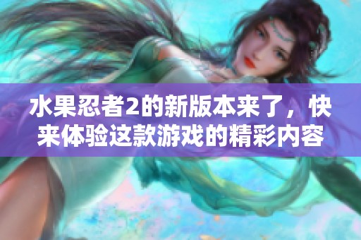 水果忍者2的新版本来了，快来体验这款游戏的精彩内容吧！
