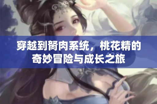 穿越到胬肉系统，桃花精的奇妙冒险与成长之旅