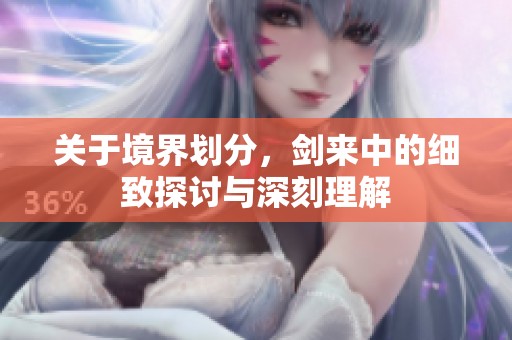 关于境界划分，剑来中的细致探讨与深刻理解