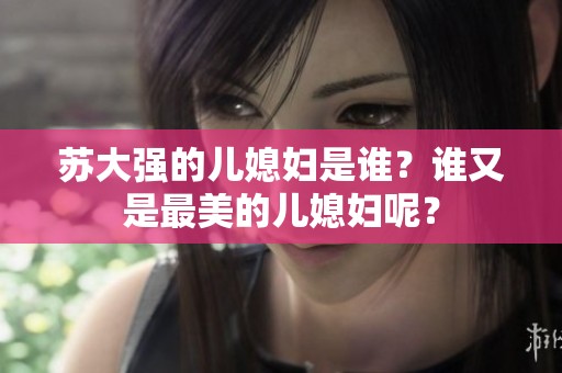 苏大强的儿媳妇是谁？谁又是最美的儿媳妇呢？