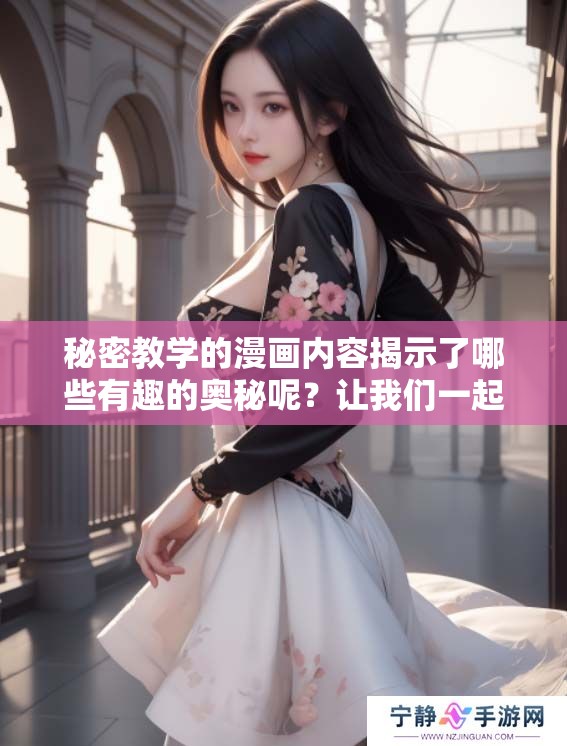 秘密教学的漫画内容揭示了哪些有趣的奥秘呢？让我们一起来探索这部作品吧！