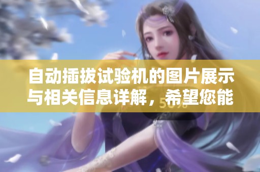 自动插拔试验机的图片展示与相关信息详解，希望您能喜欢这款设备的设计与功能。