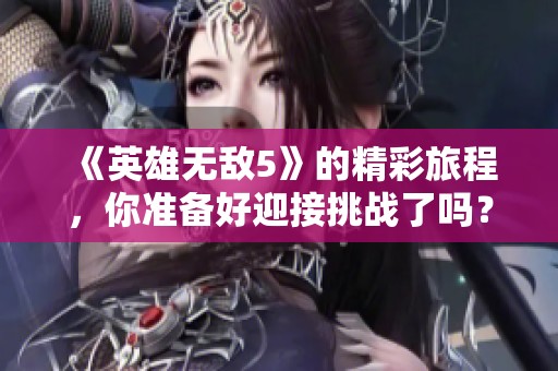 《英雄无敌5》的精彩旅程，你准备好迎接挑战了吗？