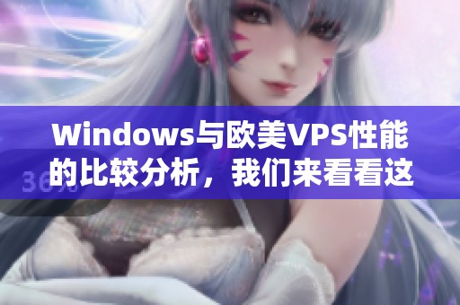 Windows与欧美VPS性能的比较分析，我们来看看这45点差异所在