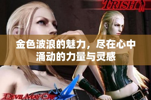 金色波浪的魅力，尽在心中涌动的力量与灵感