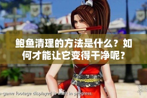 鲍鱼清理的方法是什么？如何才能让它变得干净呢？