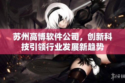苏州高博软件公司，创新科技引领行业发展新趋势