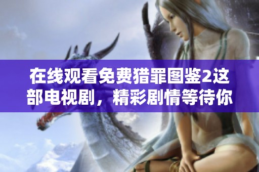 在线观看免费猎罪图鉴2这部电视剧，精彩剧情等待你来观看。