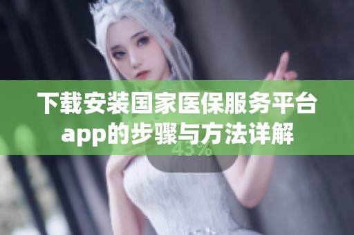 下载安装国家医保服务平台app的步骤与方法详解