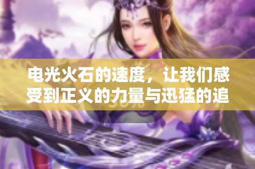电光火石的速度，让我们感受到正义的力量与迅猛的追击。