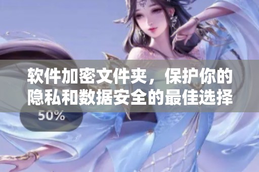 软件加密文件夹，保护你的隐私和数据安全的最佳选择