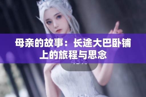 母亲的故事：长途大巴卧铺上的旅程与思念