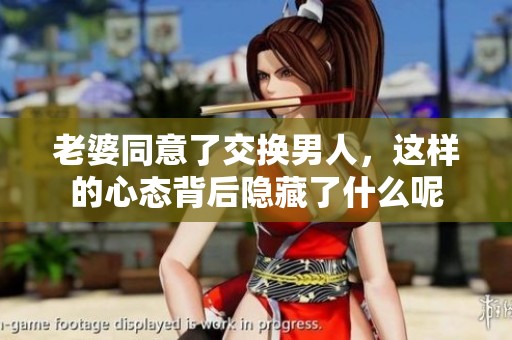 老婆同意了交换男人，这样的心态背后隐藏了什么呢
