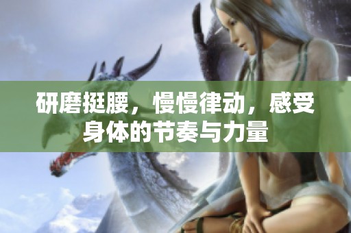 研磨挺腰，慢慢律动，感受身体的节奏与力量