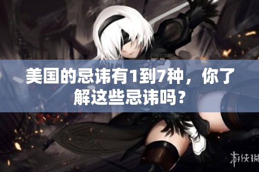 美国的忌讳有1到7种，你了解这些忌讳吗？