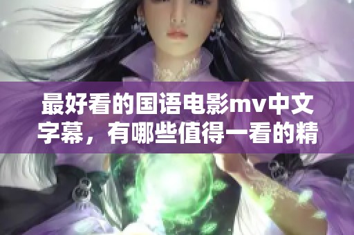 最好看的国语电影mv中文字幕，有哪些值得一看的精彩作品呢