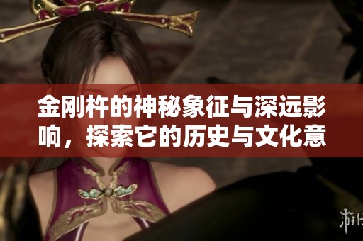 金刚杵的神秘象征与深远影响，探索它的历史与文化意义