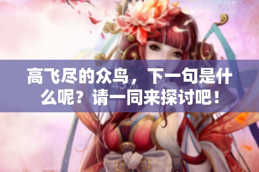 高飞尽的众鸟，下一句是什么呢？请一同来探讨吧！