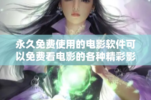 永久免费使用的电影软件可以免费看电影的各种精彩影片