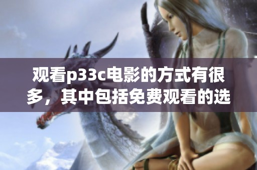 观看p33c电影的方式有很多，其中包括免费观看的选择