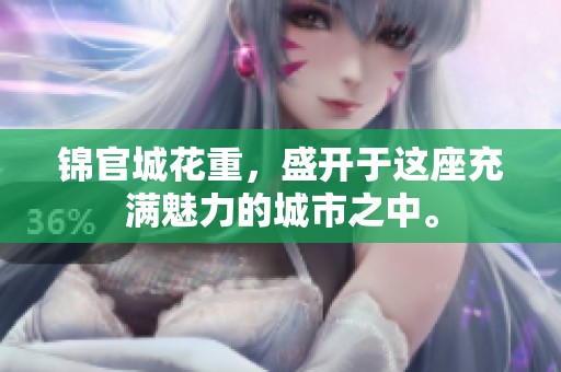 锦官城花重，盛开于这座充满魅力的城市之中。