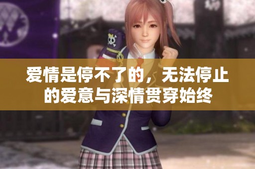 爱情是停不了的，无法停止的爱意与深情贯穿始终