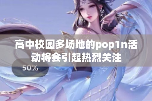 高中校园多场地的pop1n活动将会引起热烈关注