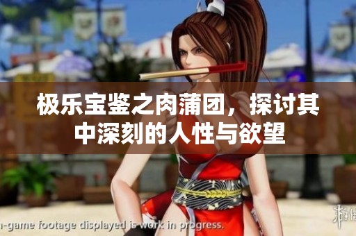 极乐宝鉴之肉蒲团，探讨其中深刻的人性与欲望
