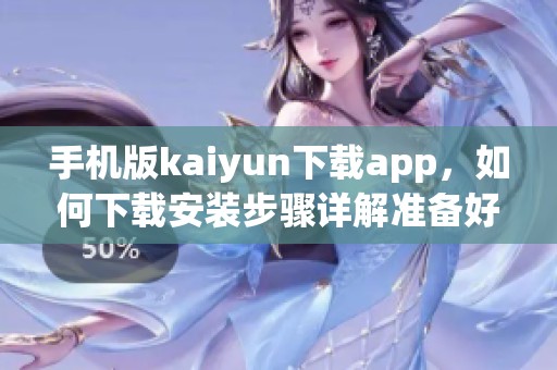 手机版kaiyun下载app，如何下载安装步骤详解准备好了吗