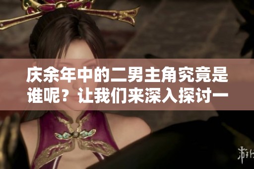 庆余年中的二男主角究竟是谁呢？让我们来深入探讨一下吧！