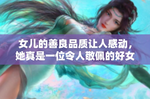 女儿的善良品质让人感动，她真是一位令人敬佩的好女孩