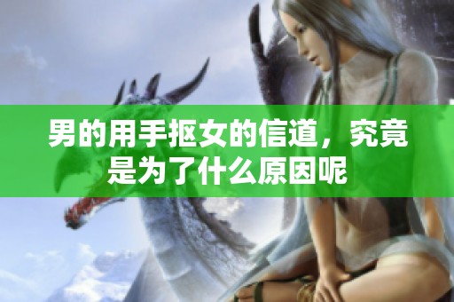 男的用手抠女的信道，究竟是为了什么原因呢