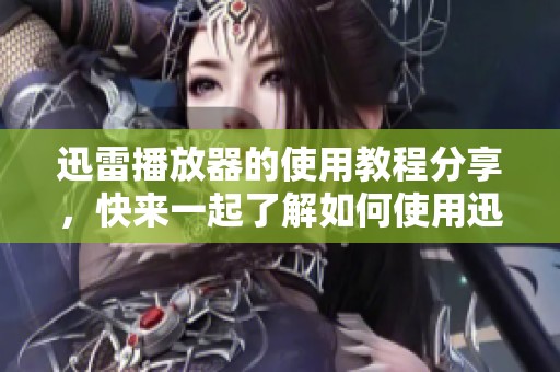 迅雷播放器的使用教程分享，快来一起了解如何使用迅雷播放器！