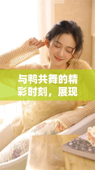 与鸭共舞的精彩时刻，展现出人与自然的和谐美好。