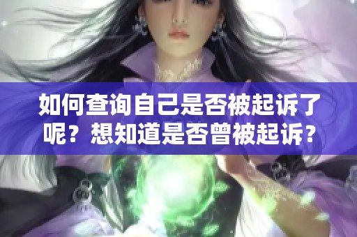 如何查询自己是否被起诉了呢？想知道是否曾被起诉？