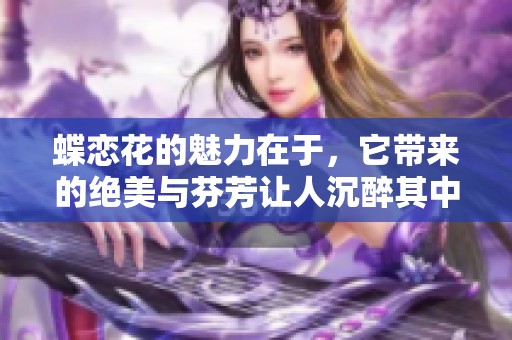 蝶恋花的魅力在于，它带来的绝美与芬芳让人沉醉其中