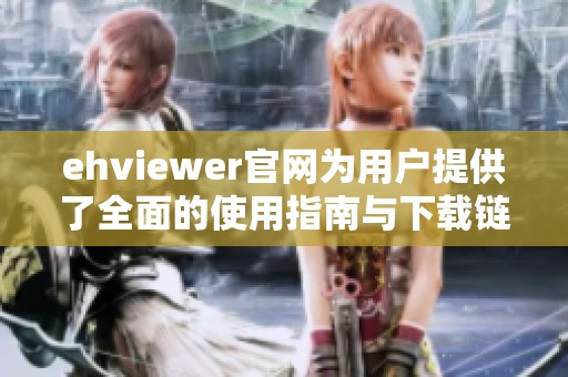 ehviewer官网为用户提供了全面的使用指南与下载链接