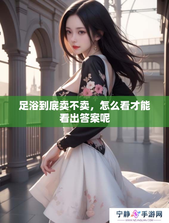 足浴到底卖不卖，怎么看才能看出答案呢