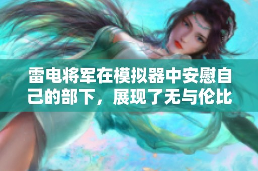 雷电将军在模拟器中安慰自己的部下，展现了无与伦比的领导魅力