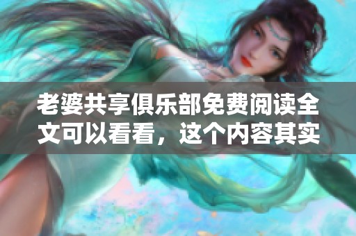 老婆共享俱乐部免费阅读全文可以看看，这个内容其实很精彩哦