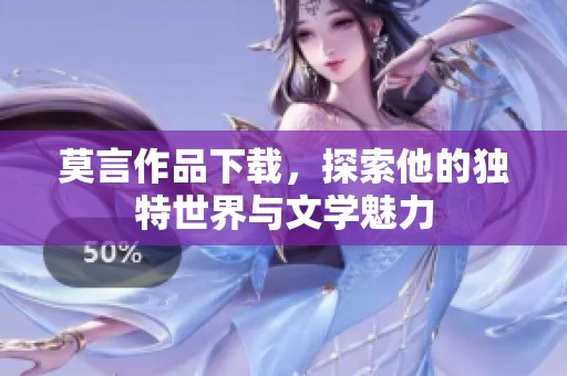 莫言作品下载，探索他的独特世界与文学魅力