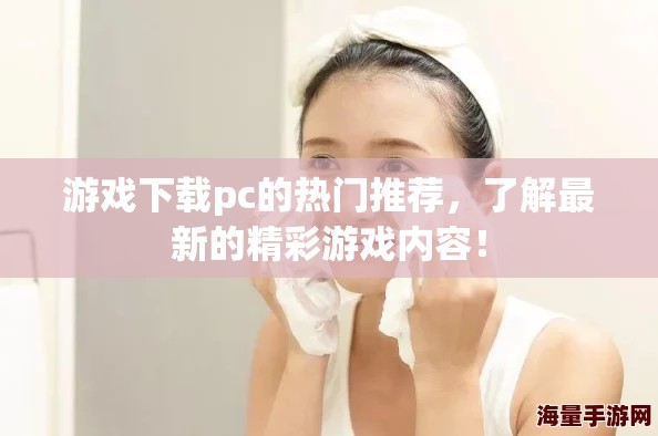 游戏下载pc的热门推荐，了解最新的精彩游戏内容！