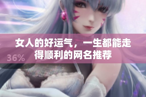 女人的好运气，一生都能走得顺利的网名推荐